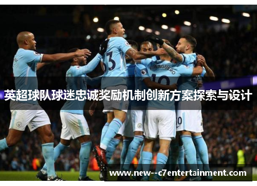 英超球队球迷忠诚奖励机制创新方案探索与设计