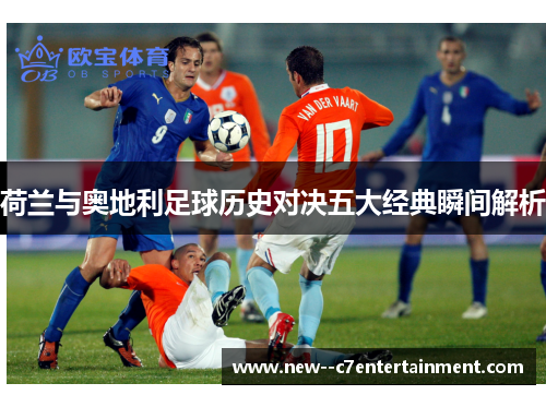 荷兰与奥地利足球历史对决五大经典瞬间解析