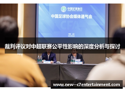 裁判评议对中超联赛公平性影响的深度分析与探讨 裁判评议对中超联赛公平性影响的深度分析与探讨