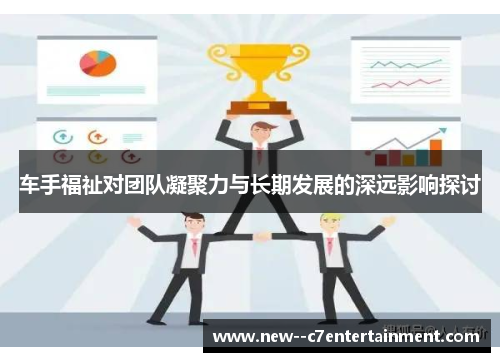 车手福祉对团队凝聚力与长期发展的深远影响探讨 车手福祉对团队凝聚力与长期发展的深远影响探讨