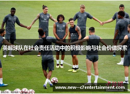 英超球队在社会责任活动中的积极影响与社会价值探索 英超球队在社会责任活动中的积极影响与社会价值探索