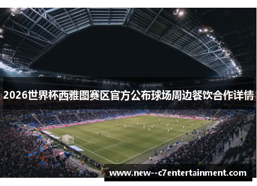2026世界杯西雅图赛区官方公布球场周边餐饮合作详情