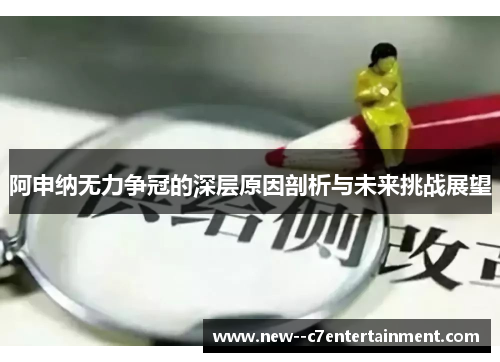 阿申纳无力争冠的深层原因剖析与未来挑战展望